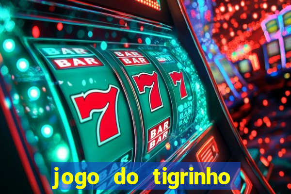 jogo do tigrinho que ganha dinheiro no cadastro